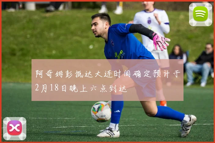 阿奇姆彭抵达大连时间确定预计于2月18日晚上六点到达